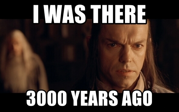 Meme of Elrond from Lord of the Rings, saying 'I Was There 3000 Years Ago'